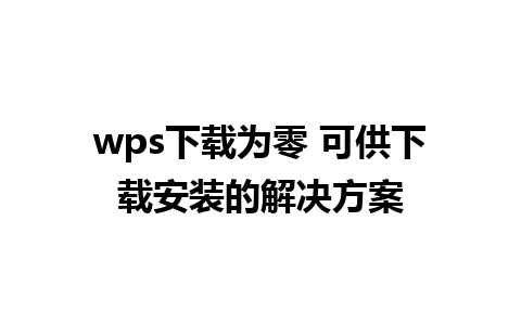 wps下载为零 可供下载安装的解决方案