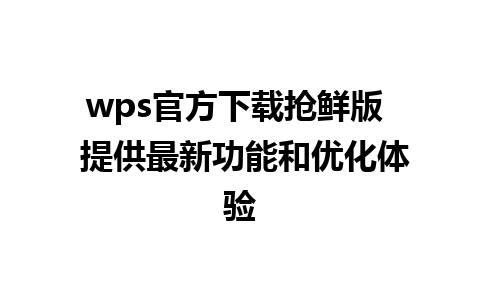 wps官方下载抢鲜版  提供最新功能和优化体验