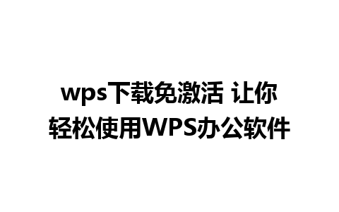 wps下载免激活 让你轻松使用WPS办公软件