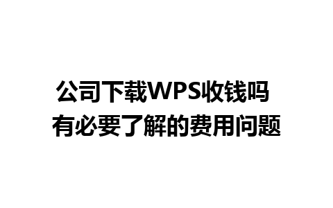 公司下载WPS收钱吗 有必要了解的费用问题