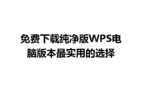 免费下载纯净版WPS电脑版本最实用的选择