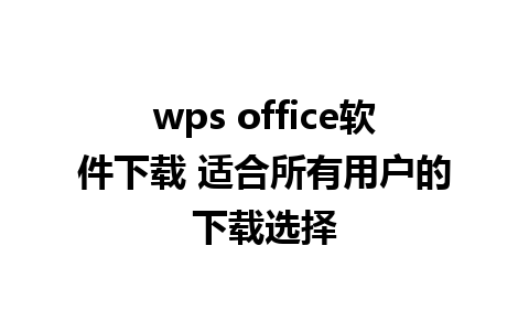 wps office软件下载 适合所有用户的下载选择