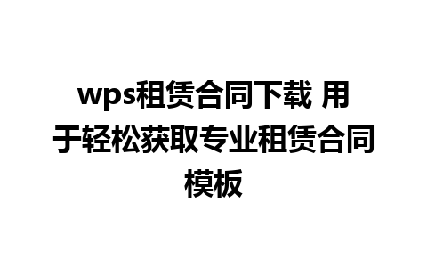 wps租赁合同下载 用于轻松获取专业租赁合同模板