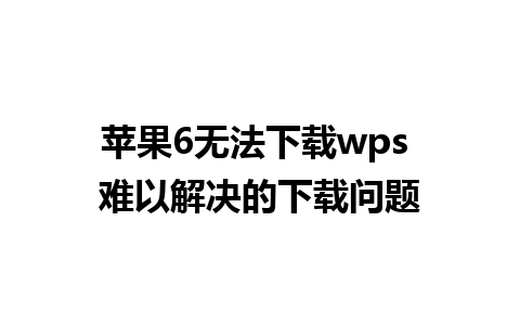 苹果6无法下载wps 难以解决的下载问题