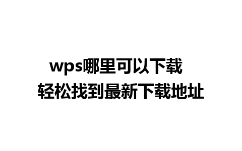 wps哪里可以下载  轻松找到最新下载地址