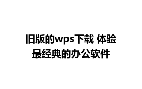 旧版的wps下载 体验最经典的办公软件