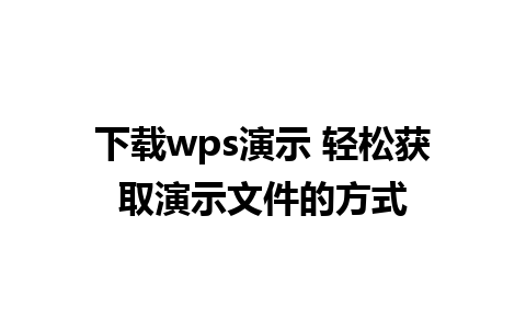 下载wps演示 轻松获取演示文件的方式