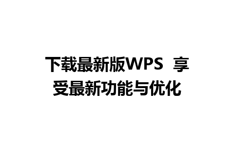 下载最新版WPS  享受最新功能与优化