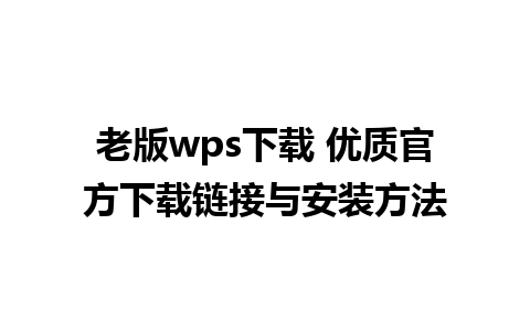 老版wps下载 优质官方下载链接与安装方法