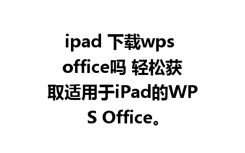 ipad 下载wps office吗 轻松获取适用于iPad的WPS Office。