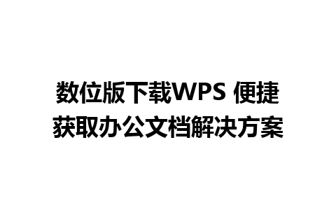 数位版下载WPS 便捷获取办公文档解决方案