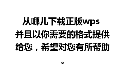 从哪儿下载正版wps 并且以你需要的格式提供给您，希望对您有所帮助。