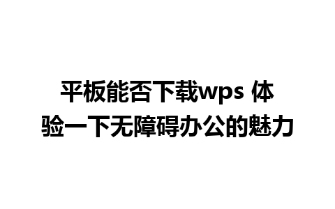 平板能否下载wps 体验一下无障碍办公的魅力