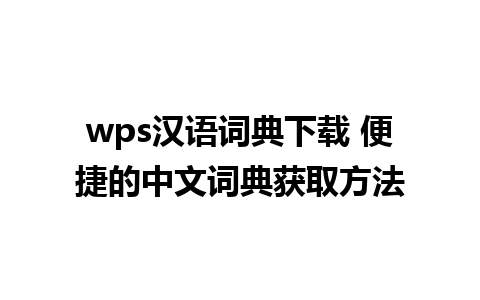 wps汉语词典下载 便捷的中文词典获取方法