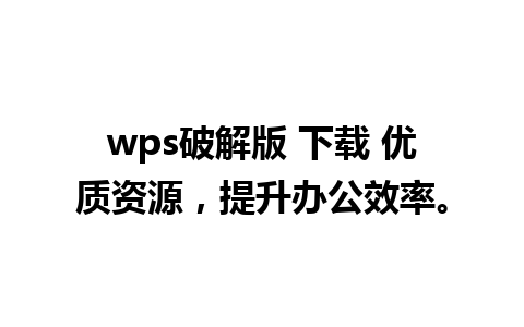 wps破解版 下载 优质资源，提升办公效率。