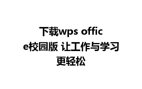 下载wps office校园版 让工作与学习更轻松