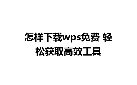 怎样下载wps免费 轻松获取高效工具