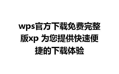 wps官方下载免费完整版xp 为您提供快速便捷的下载体验