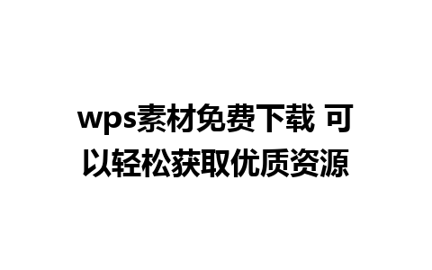 wps素材免费下载 可以轻松获取优质资源