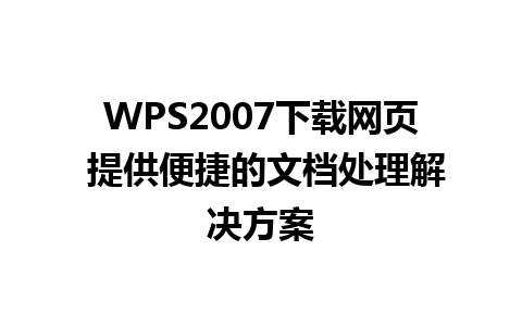 WPS2007下载网页 提供便捷的文档处理解决方案