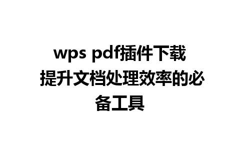 wps pdf插件下载 提升文档处理效率的必备工具