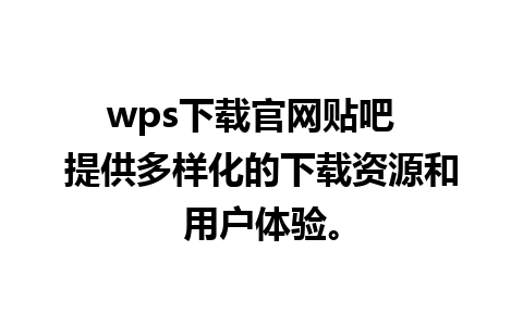 wps下载官网贴吧  提供多样化的下载资源和用户体验。