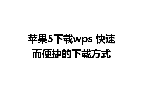 苹果5下载wps 快速而便捷的下载方式