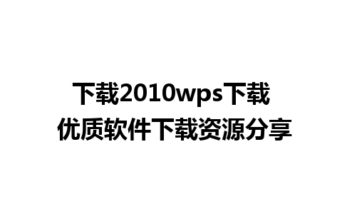 下载2010wps下载 优质软件下载资源分享