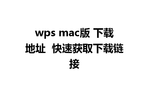 wps mac版 下载地址  快速获取下载链接