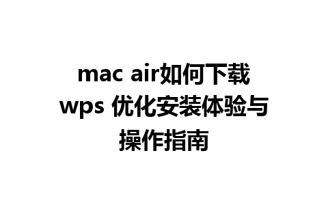 mac air如何下载wps 优化安装体验与操作指南