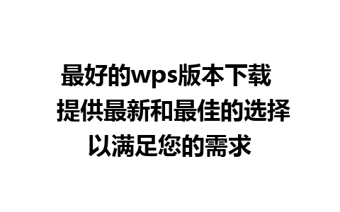 最好的wps版本下载  提供最新和最佳的选择以满足您的需求