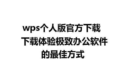 wps个人版官方下载  下载体验极致办公软件的最佳方式