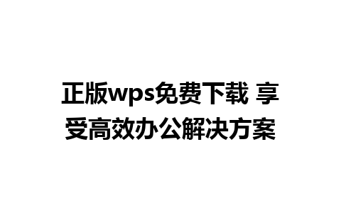 正版wps免费下载 享受高效办公解决方案