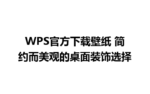 WPS官方下载壁纸 简约而美观的桌面装饰选择