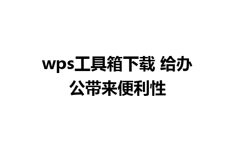 wps工具箱下载 给办公带来便利性