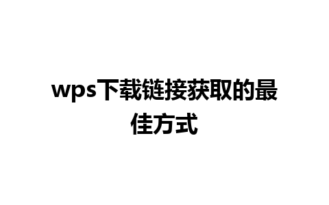 wps下载链接获取的最佳方式