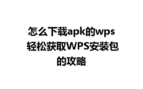 怎么下载apk的wps 轻松获取WPS安装包的攻略