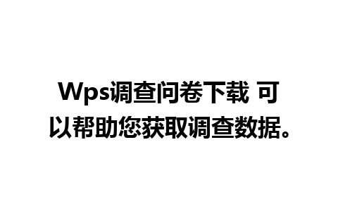 Wps调查问卷下载 可以帮助您获取调查数据。