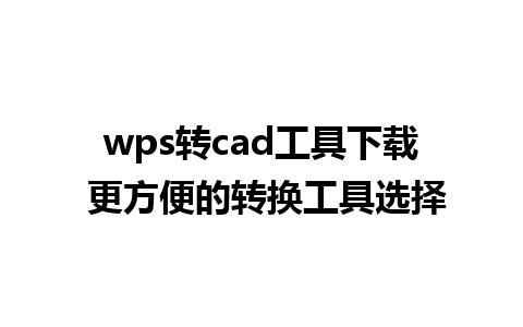 wps转cad工具下载 更方便的转换工具选择