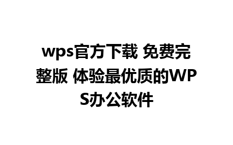 wps官方下载 免费完整版 体验最优质的WPS办公软件