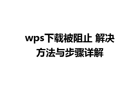 wps下载被阻止 解决方法与步骤详解