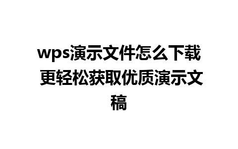 wps演示文件怎么下载 更轻松获取优质演示文稿