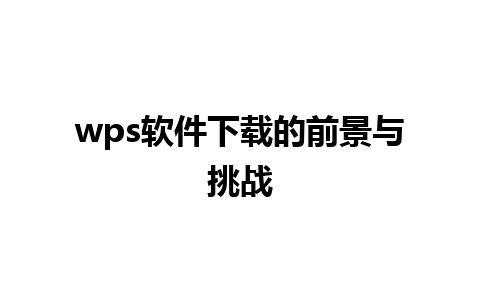 wps软件下载的前景与挑战