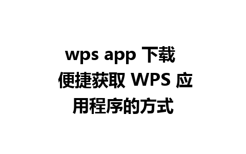 wps app 下载  便捷获取 WPS 应用程序的方式