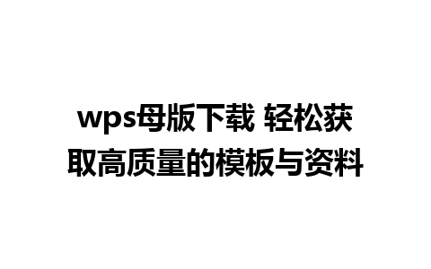 wps母版下载 轻松获取高质量的模板与资料