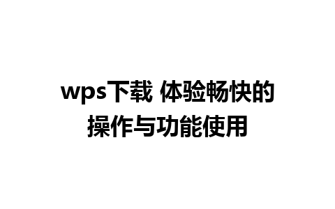 wps下载 体验畅快的操作与功能使用