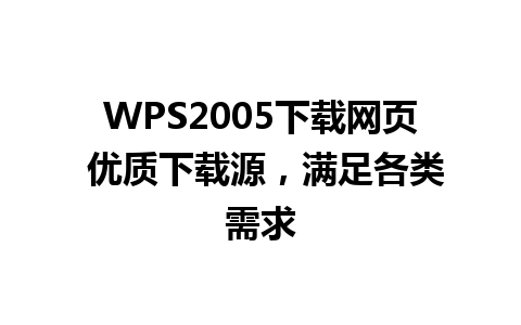 WPS2005下载网页 优质下载源，满足各类需求