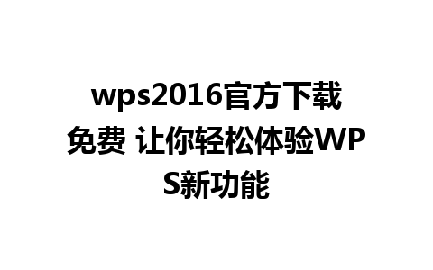 wps2016官方下载免费 让你轻松体验WPS新功能