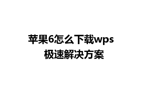 苹果6怎么下载wps  极速解决方案 