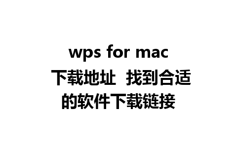 wps for mac 下载地址  找到合适的软件下载链接